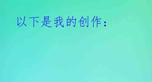以下是我的创作：